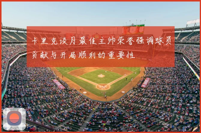 卡里克谈月最佳主帅荣誉强调球员贡献与开局顺利的重要性