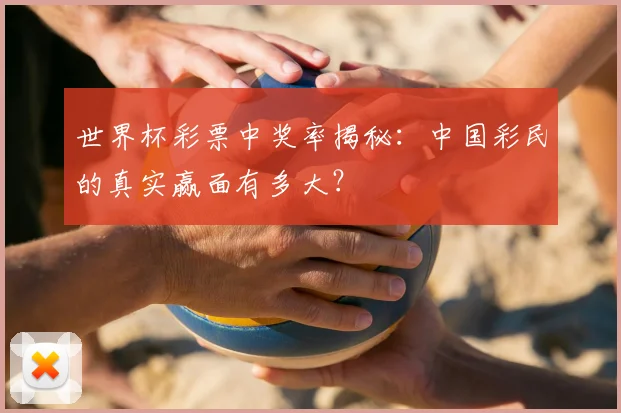 世界杯彩票中奖率揭秘：中国彩民的真实赢面有多大？