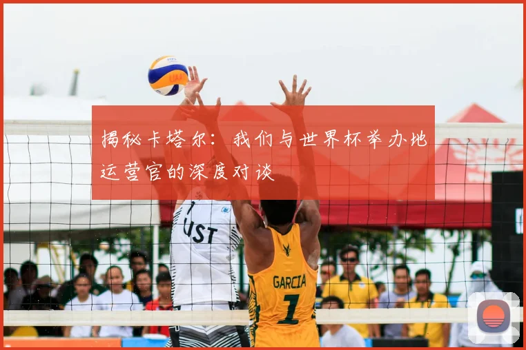 揭秘卡塔尔：我们与世界杯举办地运营官的深度对谈