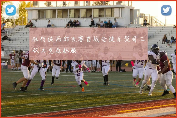 独行侠西部决赛首战告捷东契奇三双力克森林狼