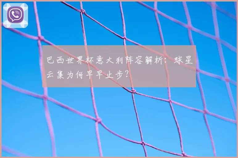 巴西世界杯意大利阵容解析：球星云集为何早早止步？