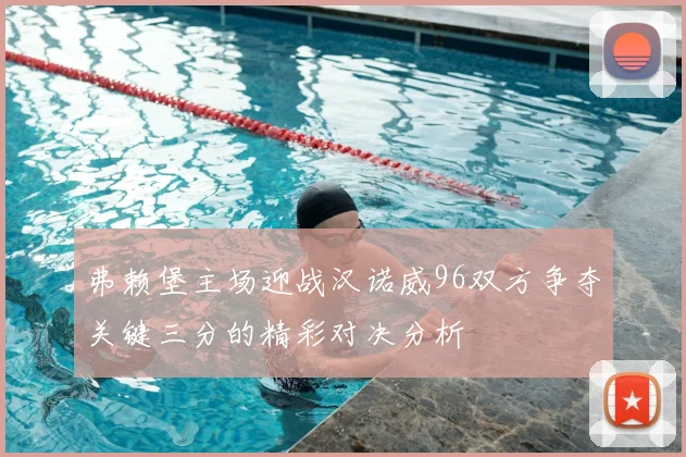 弗赖堡主场迎战汉诺威96双方争夺关键三分的精彩对决分析