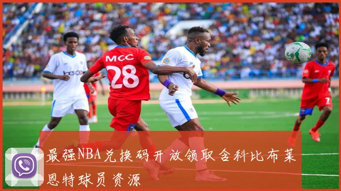 最强NBA兑换码开放领取含科比布莱恩特球员资源