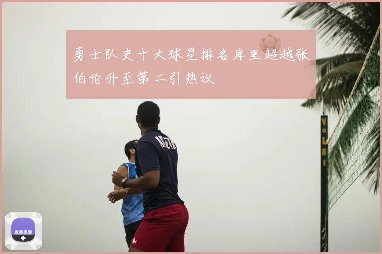 勇士队史十大球星排名库里超越张伯伦升至第二引热议