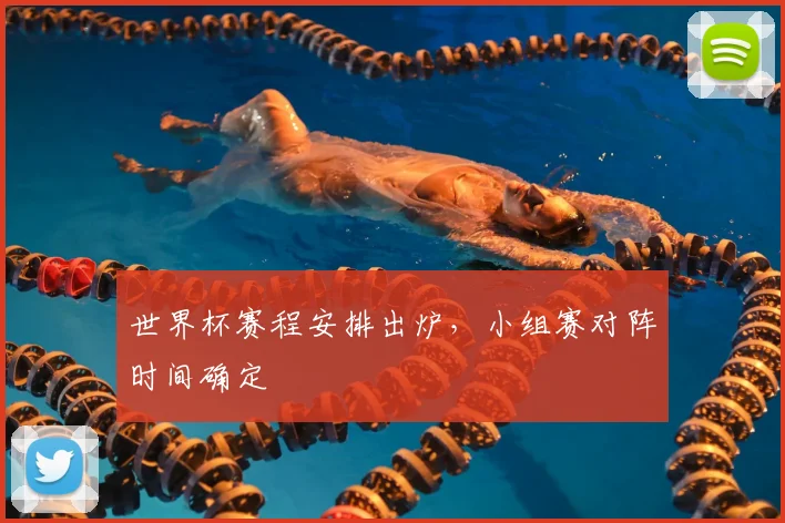 世界杯赛程安排出炉,小组赛对阵时间确定