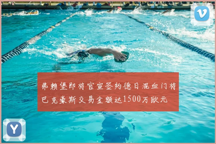 弗赖堡即将官宣签约德日混血门将巴克豪斯交易金额达1500万欧元