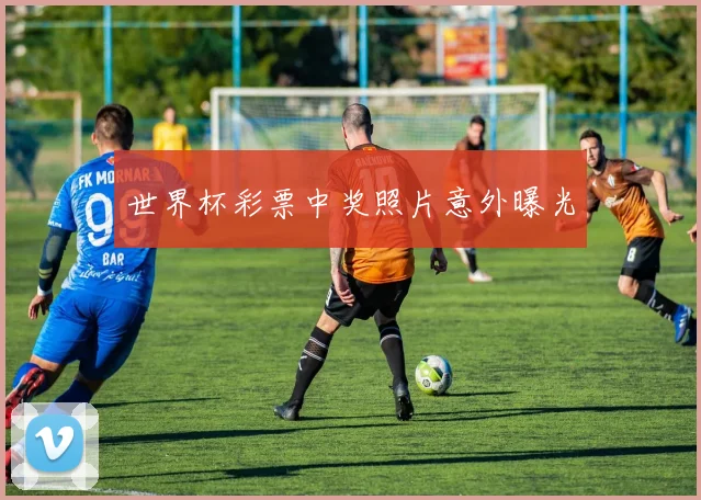 世界杯彩票中奖照片意外曝光
