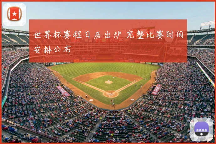 世界杯赛程日历出炉 完整比赛时间安排公布