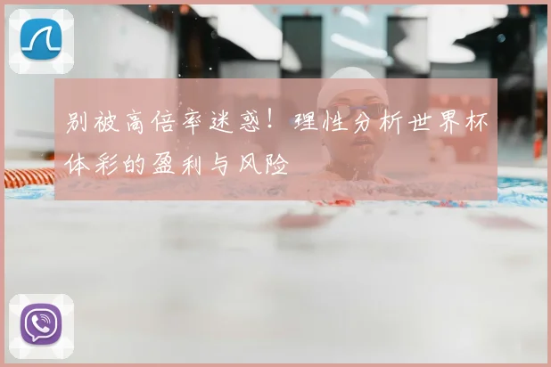别被高倍率迷惑!理性分析世界杯体彩的盈利与风险