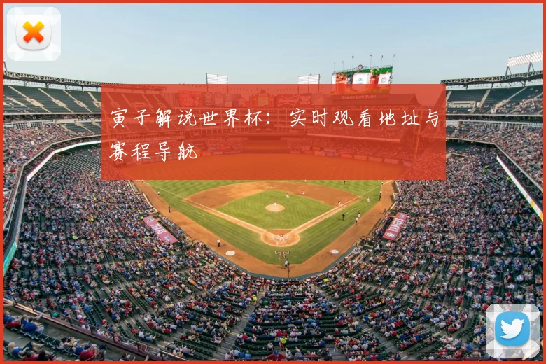 寅子解说世界杯：实时观看地址与赛程导航