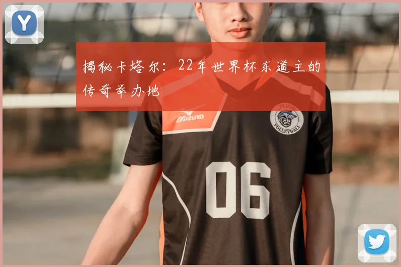 揭秘卡塔尔：22年世界杯东道主的传奇举办地