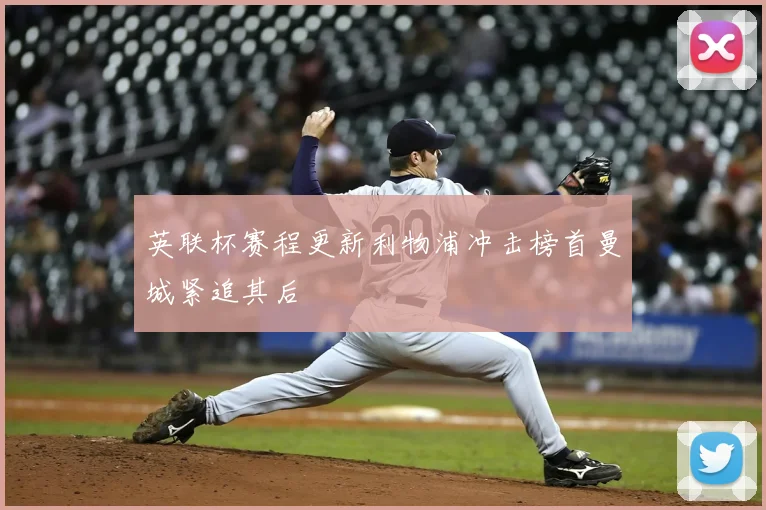 英联杯赛程更新利物浦冲击榜首曼城紧追其后