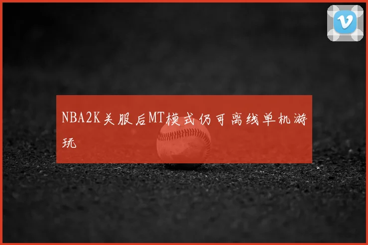 NBA2K关服后MT模式仍可离线单机游玩