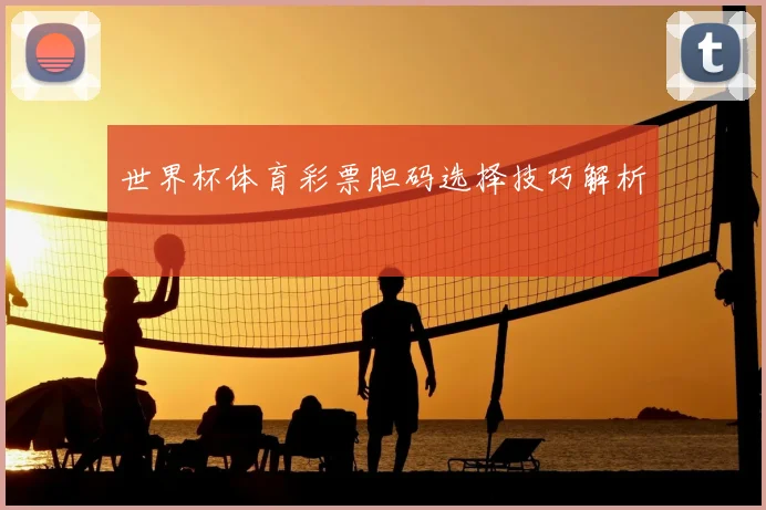 世界杯体育彩票胆码选择技巧解析